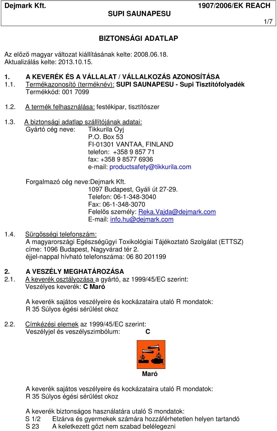 j P.O. Box 53 FI-01301 VANTAA, FINLAND telefon: +358 9 857 71 fax: +358 9 8577 6936 e-mail: productsafety@tikkurila.com Forgalmazó cég neve:dejmark Kft. 1097 Budapest, Gyáli út 27-29.