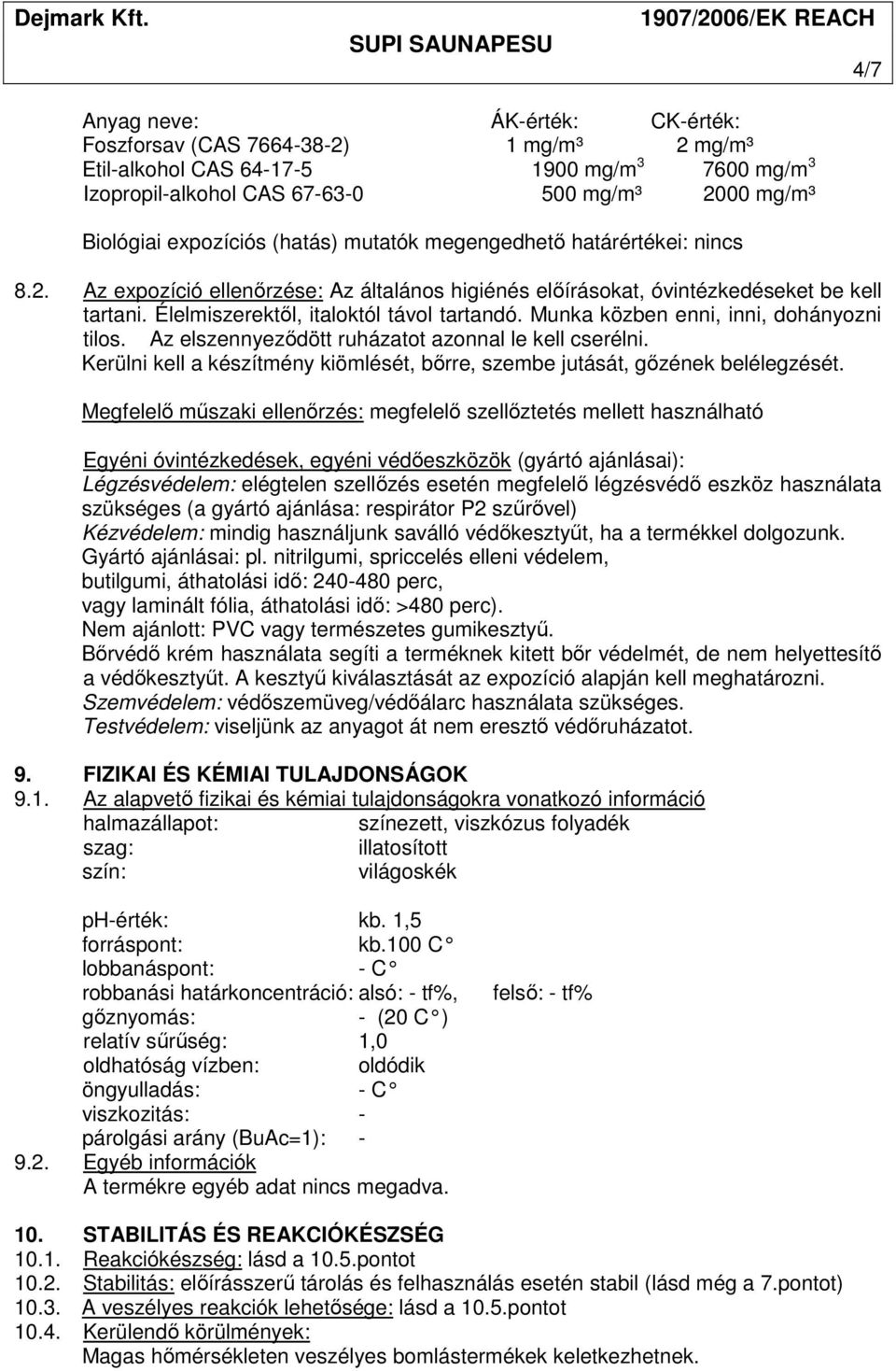 Munka közben enni, inni, dohányozni tilos. Az elszennyeződött ruházatot azonnal le kell cserélni. Kerülni kell a készítmény kiömlését, bőrre, szembe jutását, gőzének belélegzését.