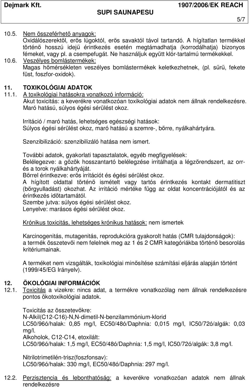 Veszélyes bomlástermékek: Magas hőmérsékleten veszélyes bomlástermékek keletkezhetnek, (pl. sűrű, fekete füst, foszfor-oxidok). 11
