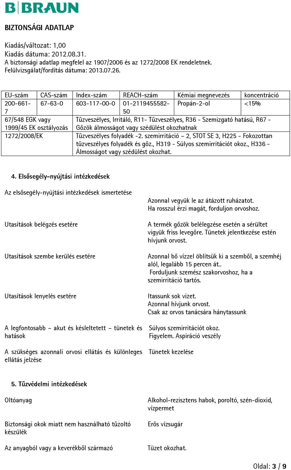 szemirritáció 2, STOT SE 3, H225 - Fokozottan tűzveszélyes folyadék és gőz., H319 - Súlyos szemirritációt okoz., H336 - Álmosságot vagy szédülést okozhat. 4.
