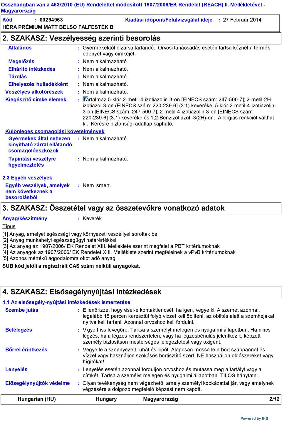 a besorolásból Különleges csomagolási követelmények Gyermekek által nehezen kinyitható zárral ellátandó csomagolóeszközök Tapintási veszélyre figyelmeztetés 2.