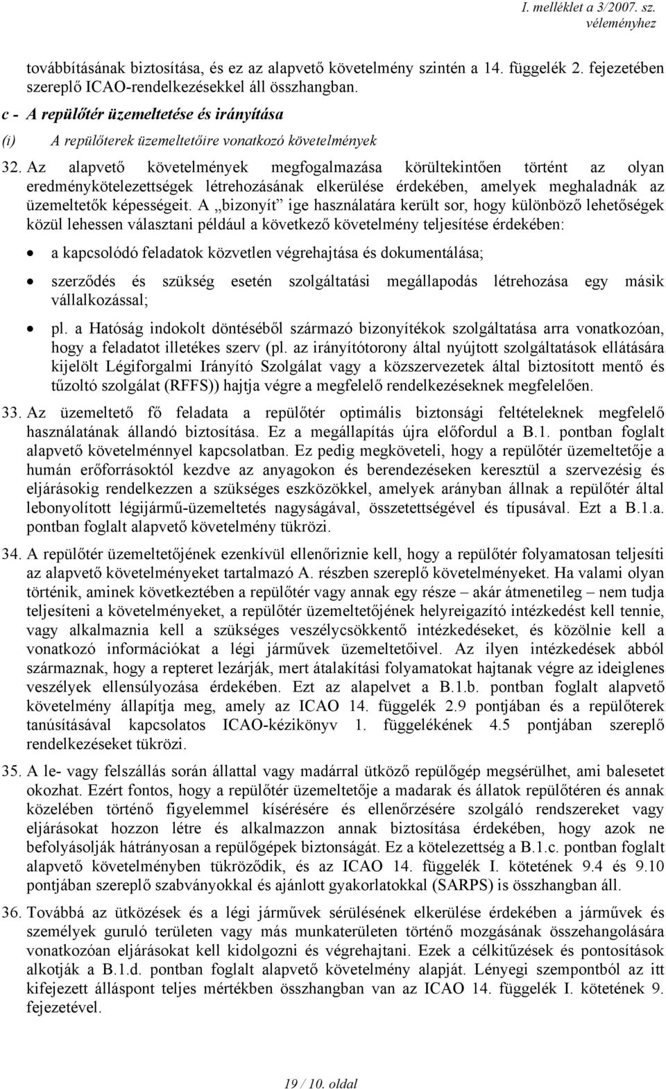Az alapvető követelmények megfogalmazása körültekintően történt az olyan eredménykötelezettségek létrehozásának elkerülése érdekében, amelyek meghaladnák az üzemeltetők képességeit.