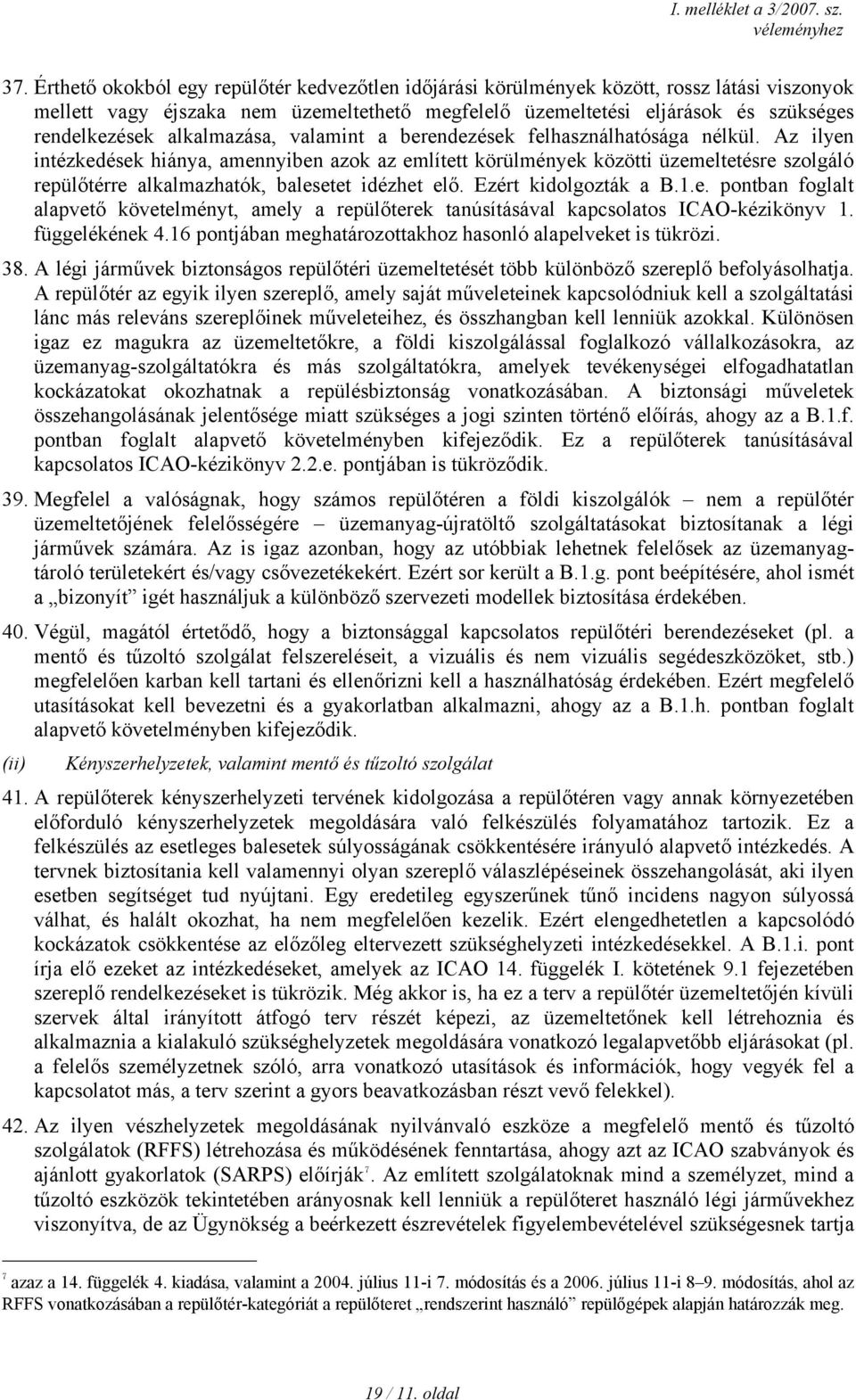 Az ilyen intézkedések hiánya, amennyiben azok az említett körülmények közötti üzemeltetésre szolgáló repülőtérre alkalmazhatók, balesetet idézhet elő. Ezért kidolgozták a B.1.e. pontban foglalt alapvető követelményt, amely a repülőterek tanúsításával kapcsolatos ICAO-kézikönyv 1.