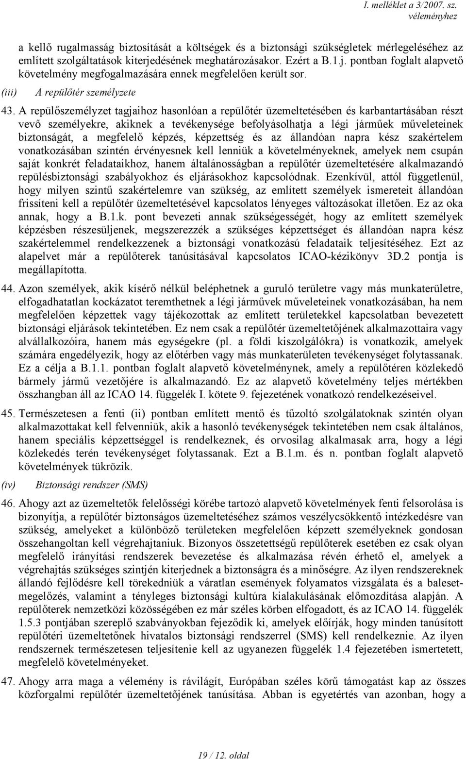 A repülőszemélyzet tagjaihoz hasonlóan a repülőtér üzemeltetésében és karbantartásában részt vevő személyekre, akiknek a tevékenysége befolyásolhatja a légi járműek műveleteinek biztonságát, a
