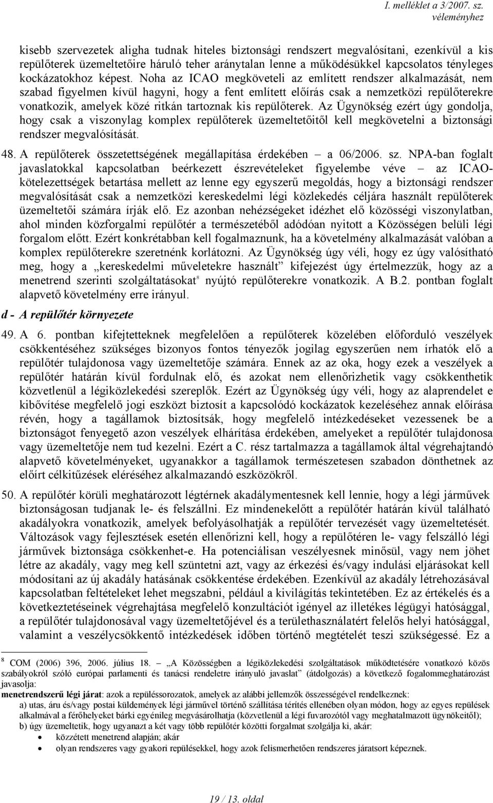 Noha az ICAO megköveteli az említett rendszer alkalmazását, nem szabad figyelmen kívül hagyni, hogy a fent említett előírás csak a nemzetközi repülőterekre vonatkozik, amelyek közé ritkán tartoznak