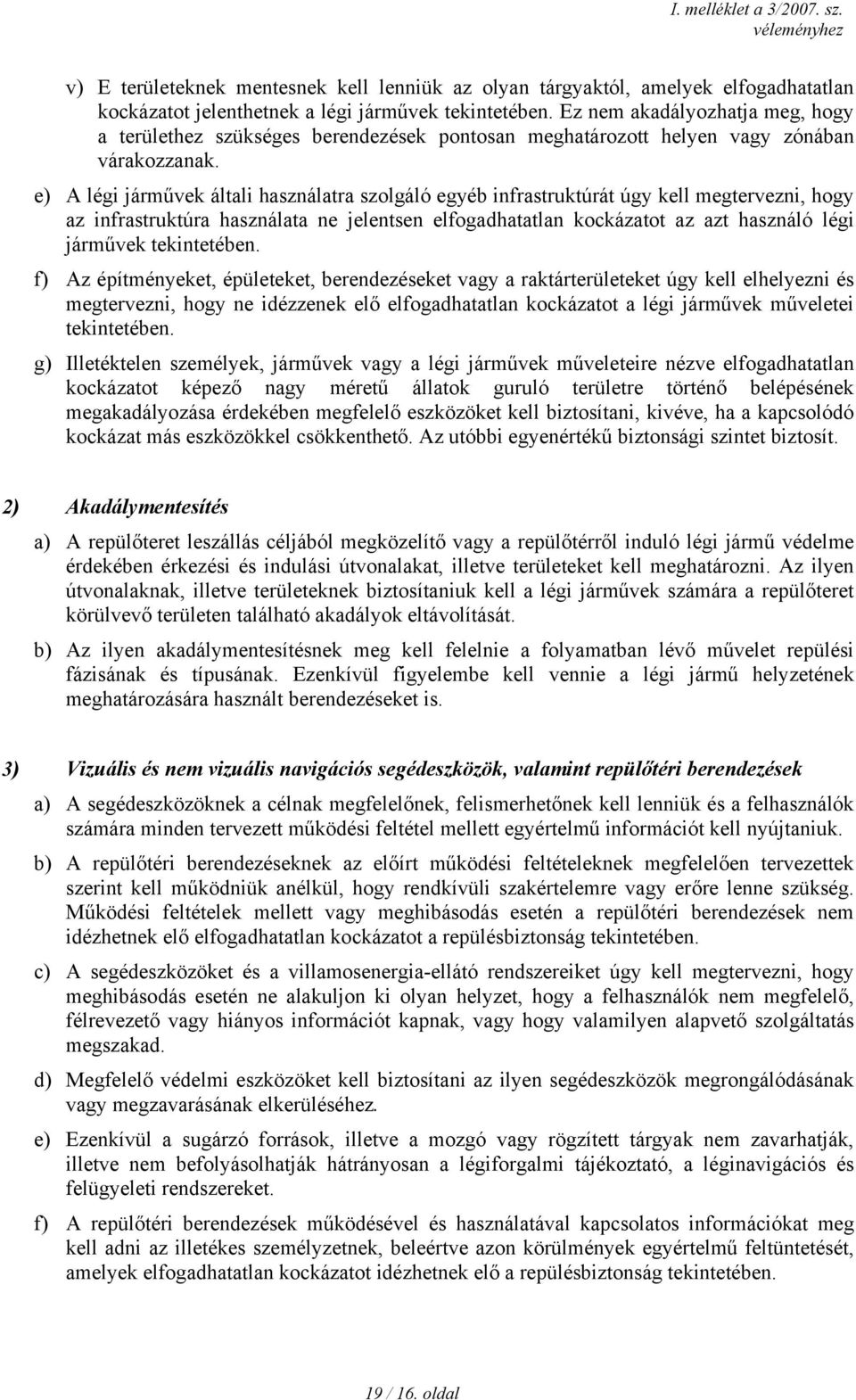 e) A légi járművek általi használatra szolgáló egyéb infrastruktúrát úgy kell megtervezni, hogy az infrastruktúra használata ne jelentsen elfogadhatatlan kockázatot az azt használó légi járművek