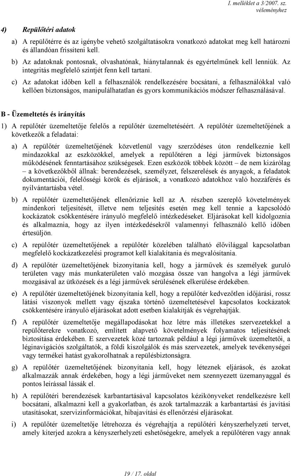 c) Az adatokat időben kell a felhasználók rendelkezésére bocsátani, a felhasználókkal való kellően biztonságos, manipulálhatatlan és gyors kommunikációs módszer felhasználásával.
