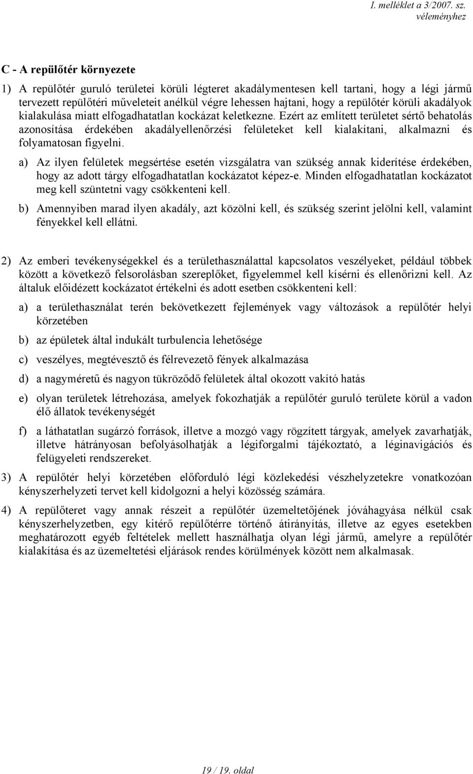 Ezért az említett területet sértő behatolás azonosítása érdekében akadályellenőrzési felületeket kell kialakítani, alkalmazni és folyamatosan figyelni.