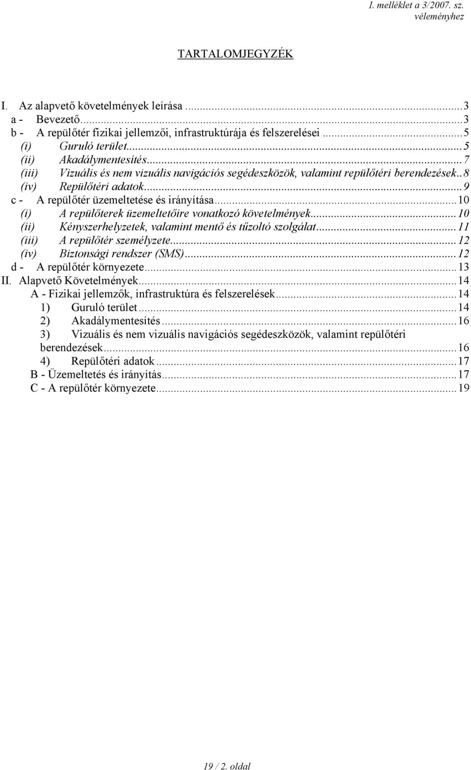 ..10 (i) A repülőterek üzemeltetőire vonatkozó követelmények...10 (ii) Kényszerhelyzetek, valamint mentő és tűzoltó szolgálat...11 (iii) A repülőtér személyzete...12 (iv) Biztonsági rendszer (SMS).