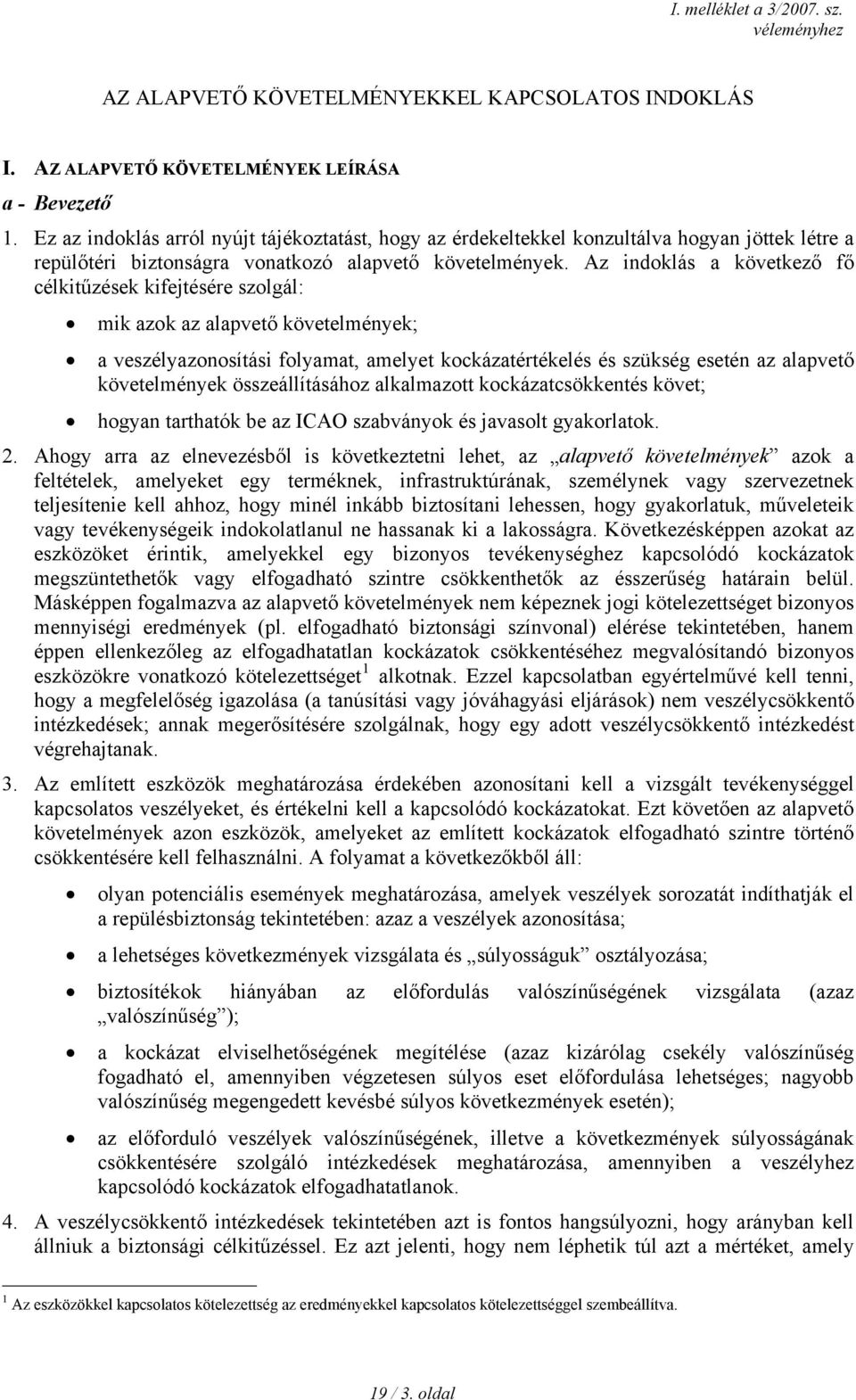 Az indoklás a következő fő célkitűzések kifejtésére szolgál: mik azok az alapvető követelmények; a veszélyazonosítási folyamat, amelyet kockázatértékelés és szükség esetén az alapvető követelmények