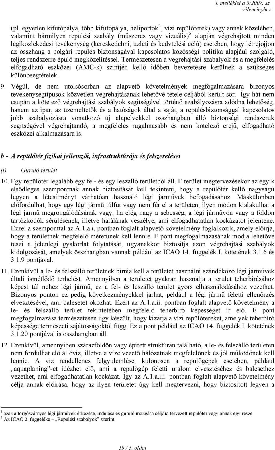 rendszerre épülő megközelítéssel. Természetesen a végrehajtási szabályok és a megfelelés elfogadható eszközei (AMC-k) szintjén kellő időben bevezetésre kerülnek a szükséges különbségtételek. 9.