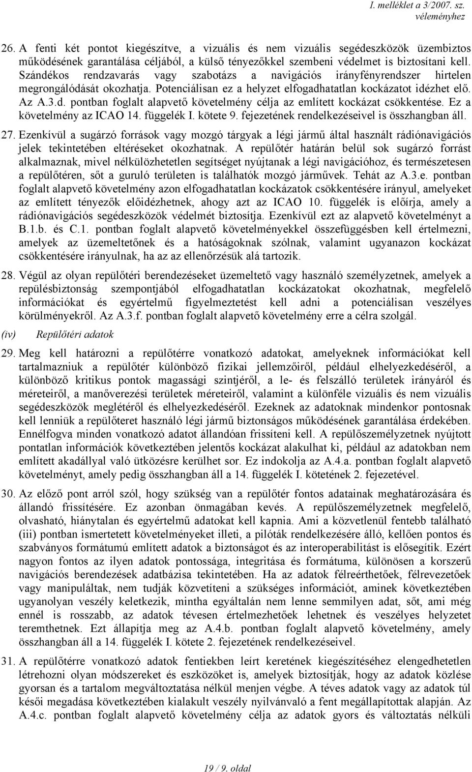 Ez a követelmény az ICAO 14. függelék I. kötete 9. fejezetének rendelkezéseivel is összhangban áll. 27.