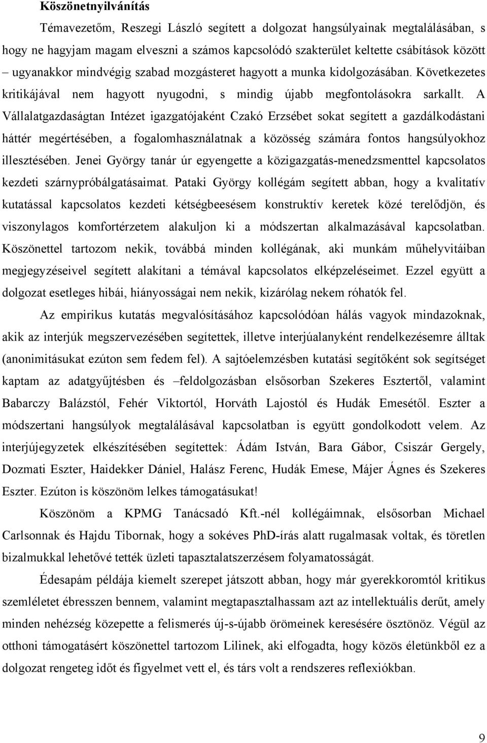 A Vállalatgazdaságtan Intézet igazgatójaként Czakó Erzsébet sokat segített a gazdálkodástani háttér megértésében, a fogalomhasználatnak a közösség számára fontos hangsúlyokhoz illesztésében.