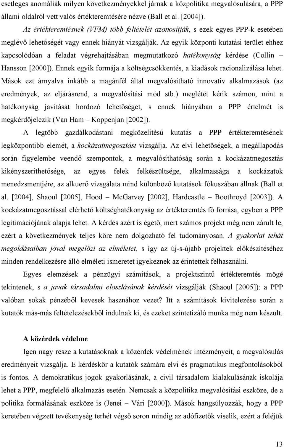 Az egyik központi kutatási terület ehhez kapcsolódóan a feladat végrehajtásában megmutatkozó hatékonyság kérdése (Collin Hansson [2000]).