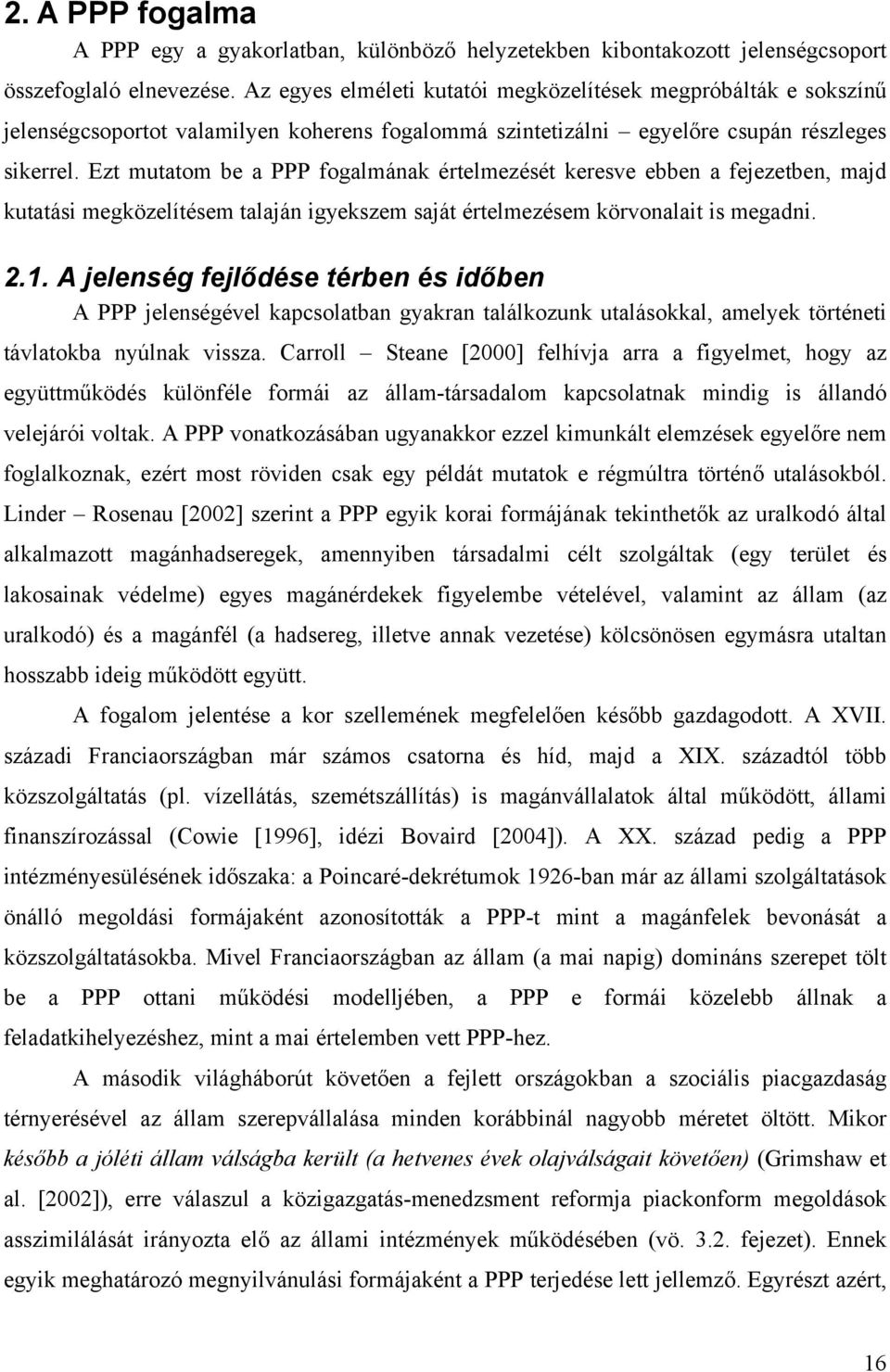 Ezt mutatom be a PPP fogalmának értelmezését keresve ebben a fejezetben, majd kutatási megközelítésem talaján igyekszem saját értelmezésem körvonalait is megadni. 2.1.