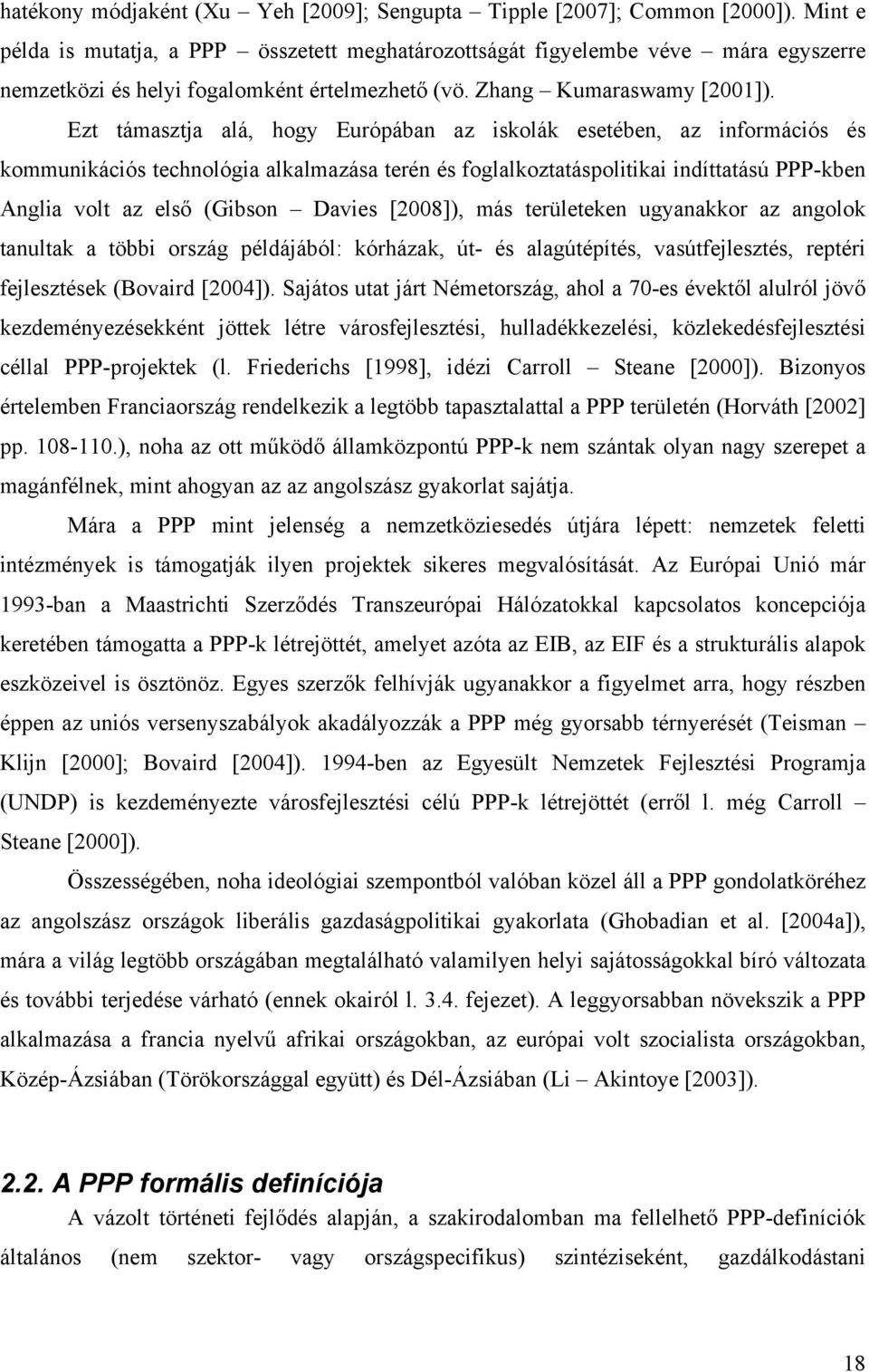Ezt támasztja alá, hogy Európában az iskolák esetében, az információs és kommunikációs technológia alkalmazása terén és foglalkoztatáspolitikai indíttatású PPP-kben Anglia volt az első (Gibson Davies