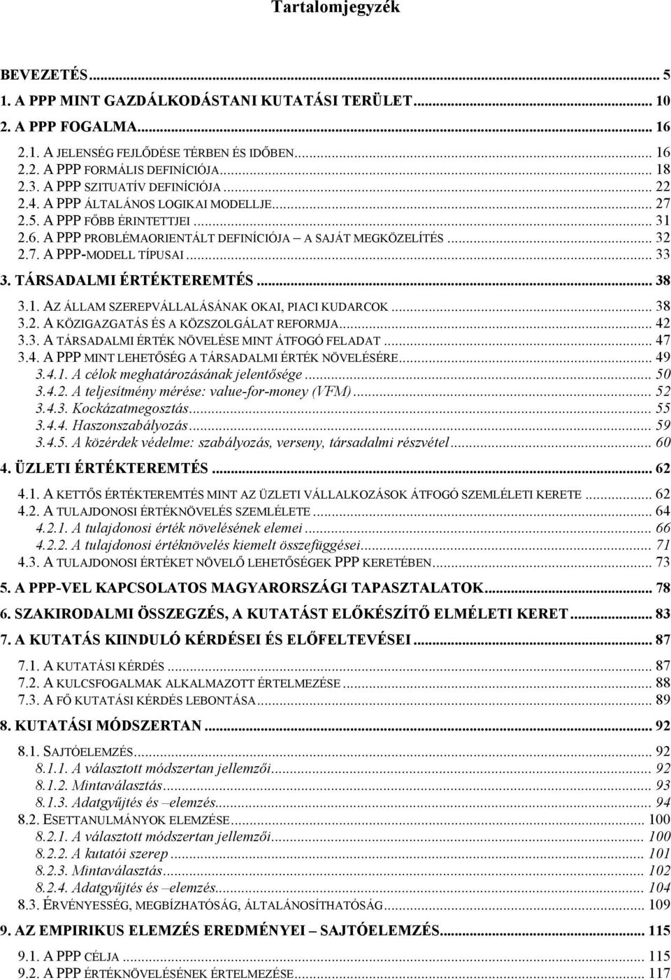 .. 33 3. TÁRSADALMI ÉRTÉKTEREMTÉS... 38 3.1. AZ ÁLLAM SZEREPVÁLLALÁSÁNAK OKAI, PIACI KUDARCOK... 38 3.2. A KÖZIGAZGATÁS ÉS A KÖZSZOLGÁLAT REFORMJA... 42 3.3. A TÁRSADALMI ÉRTÉK NÖVELÉSE MINT ÁTFOGÓ FELADAT.