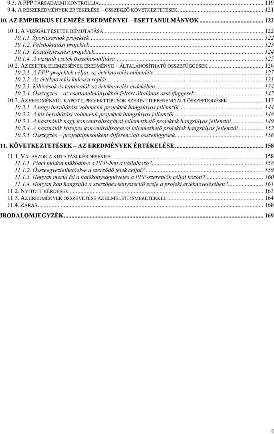 .. 126 10.2.1. A PPP-projektek céljai, az értéknövelés mibenléte... 127 10.2.2. Az értéknövelés kulcsszereplői... 131 10.2.3. Kihívások és tennivalók az értéknövelés érdekében... 134 