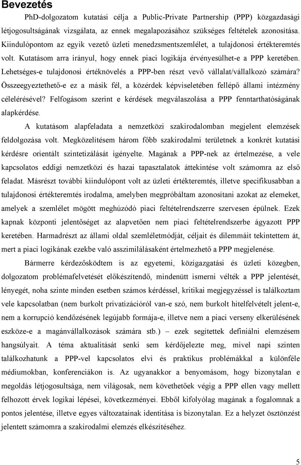 Lehetséges-e tulajdonosi értéknövelés a PPP-ben részt vevő vállalat/vállalkozó számára? Összeegyeztethető-e ez a másik fél, a közérdek képviseletében fellépő állami intézmény célelérésével?