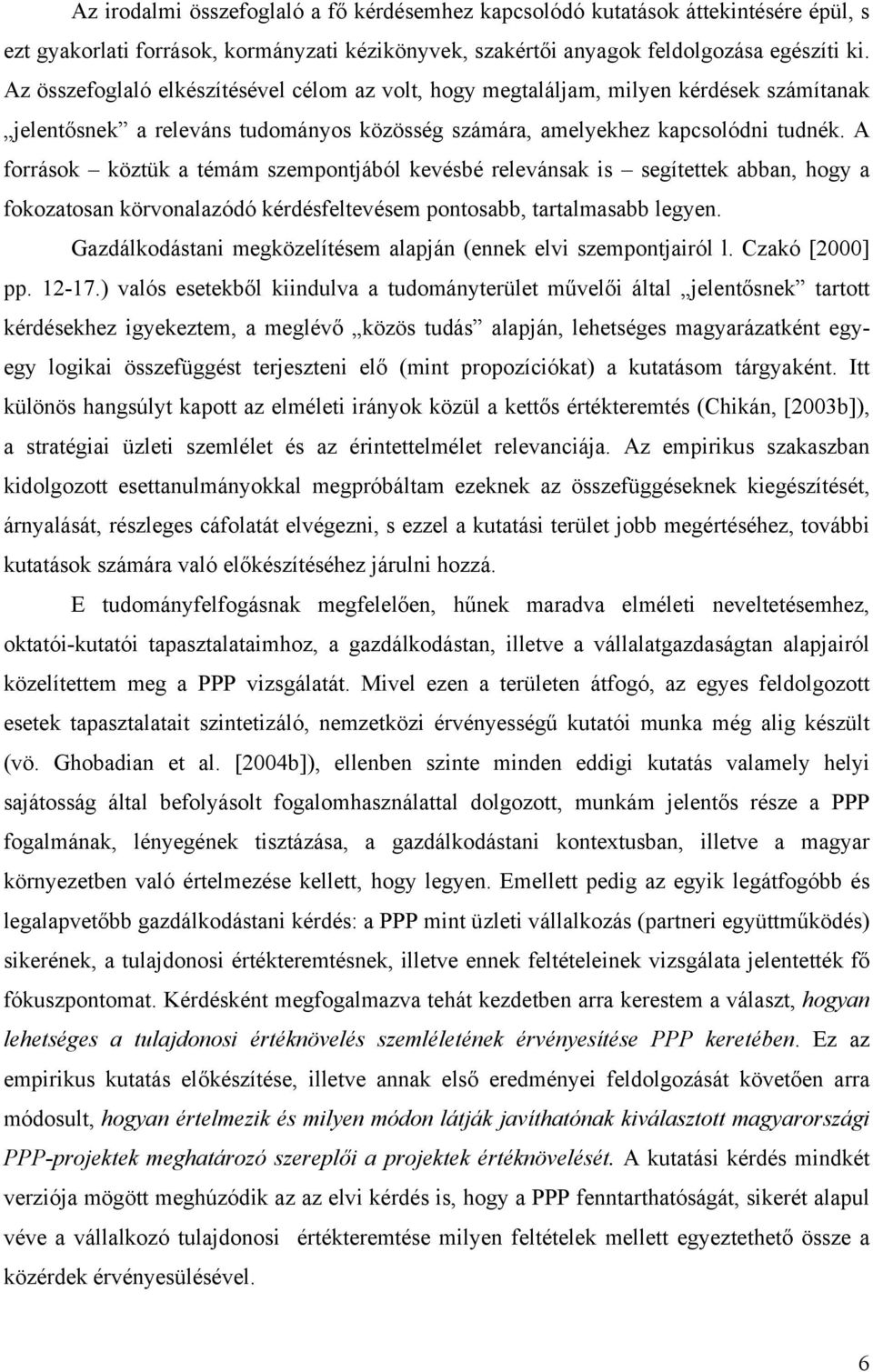 A források köztük a témám szempontjából kevésbé relevánsak is segítettek abban, hogy a fokozatosan körvonalazódó kérdésfeltevésem pontosabb, tartalmasabb legyen.