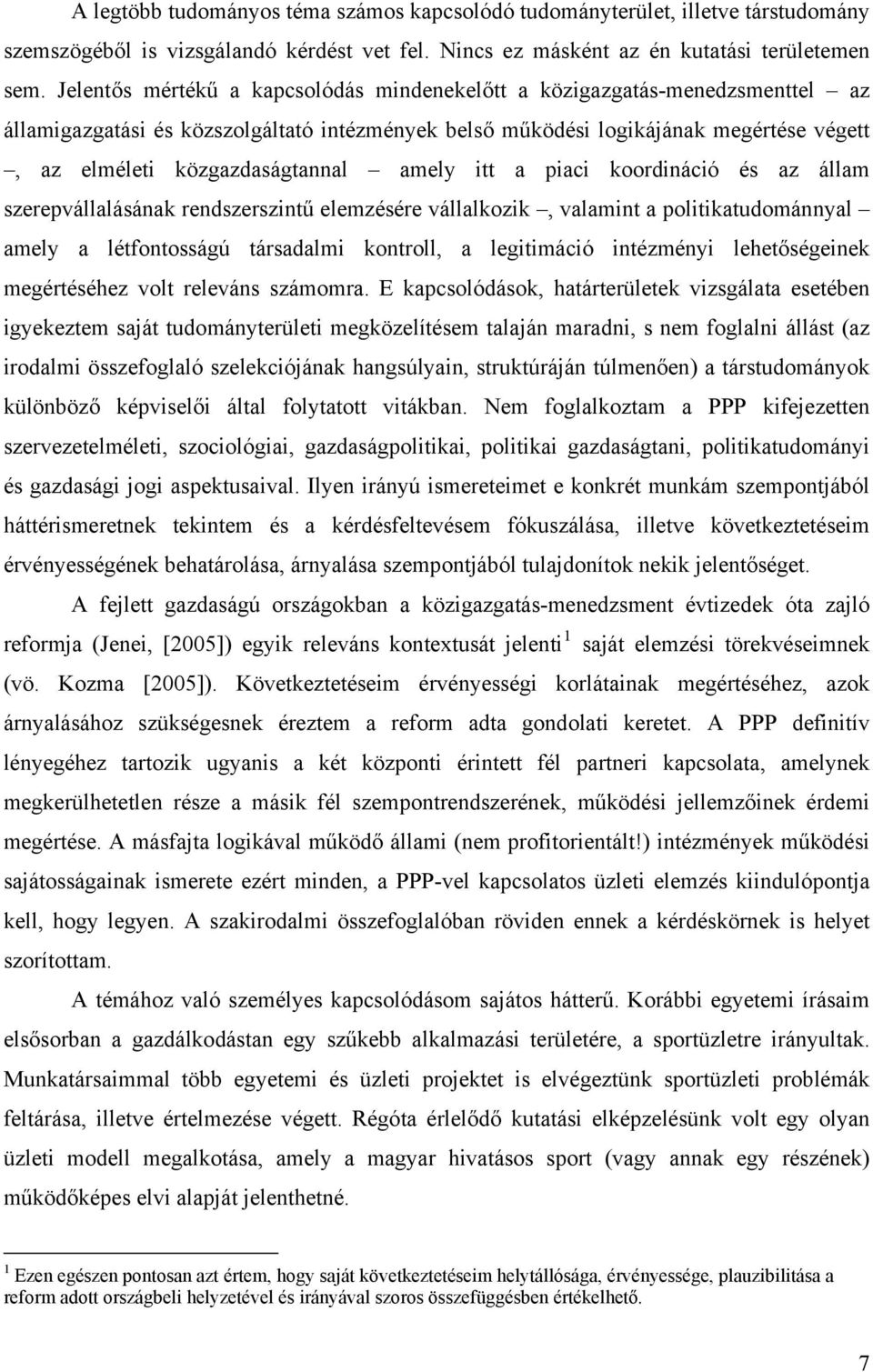 amely itt a piaci koordináció és az állam szerepvállalásának rendszerszintű elemzésére vállalkozik, valamint a politikatudománnyal amely a létfontosságú társadalmi kontroll, a legitimáció intézményi