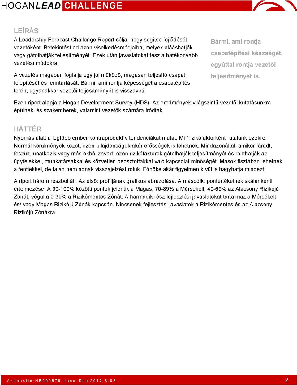 Bármi, ami rontja képességét a csapatépítés terén, ugyanakkor vezetői teljesítményét is visszaveti. Bármi, ami rontja csapatépítési készségét, egyúttal rontja vezetői teljesítményét is.