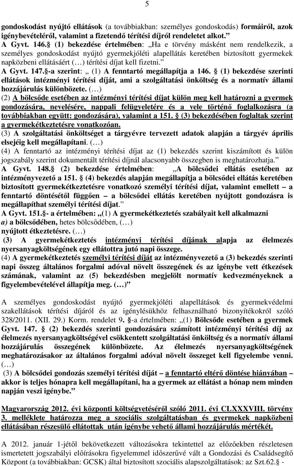 kell fizetni. A Gyvt. 147. -a szerint: (1) A fenntartó megállapítja a 146.