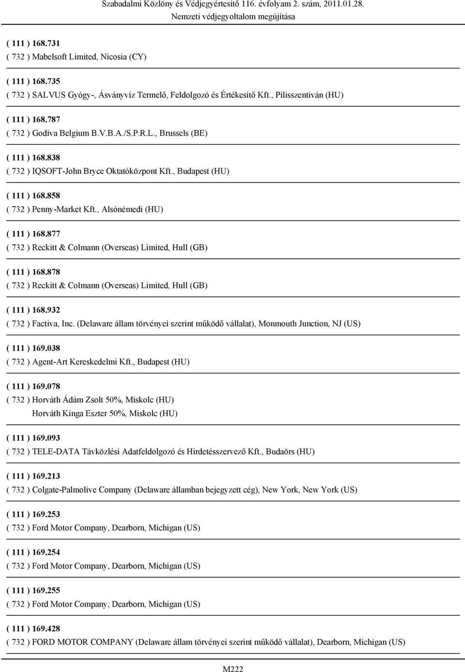 , Alsónémedi (HU) ( 111 ) 168.877 ( 732 ) Reckitt & Colmann (Overseas) Limited, Hull (GB) ( 111 ) 168.878 ( 732 ) Reckitt & Colmann (Overseas) Limited, Hull (GB) ( 111 ) 168.932 ( 732 ) Factiva, Inc.