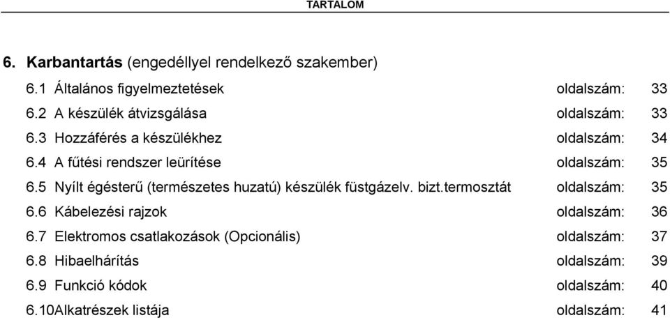 5 Nyílt égésterű (természetes huzatú) készülék füstgázelv. bizt.termosztát oldalszám: 35 6.6 Kábelezési rajzok oldalszám: 36 6.