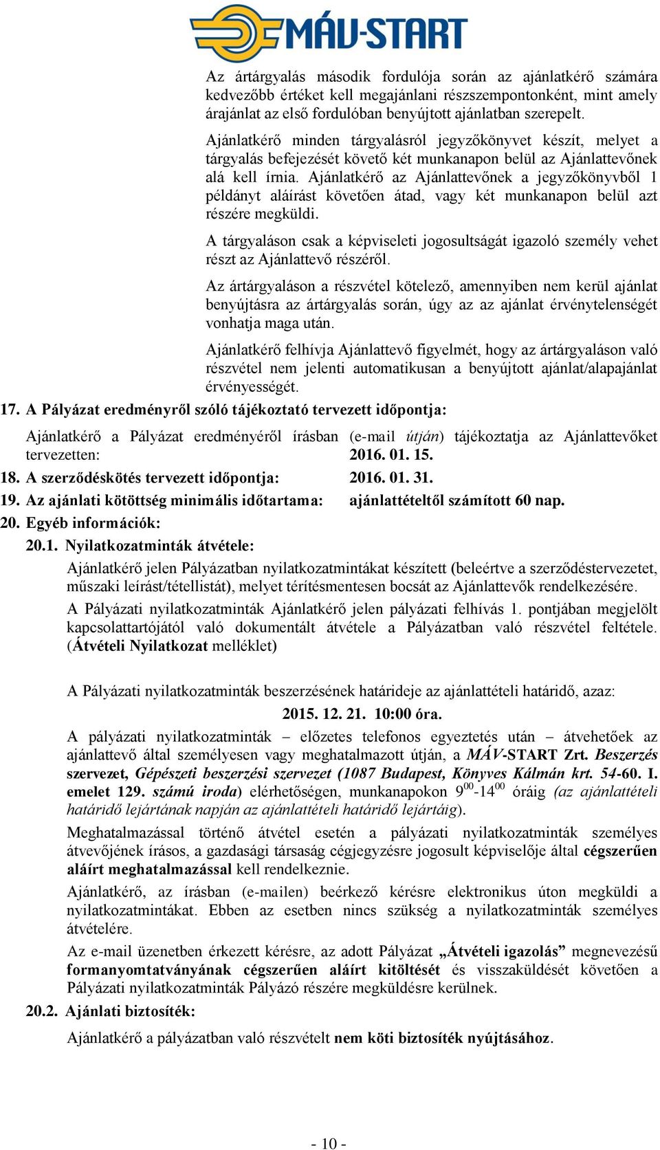 Ajánlatkérő az Ajánlattevőnek a jegyzőkönyvből 1 példányt aláírást követően átad, vagy két munkanapon belül azt részére megküldi.