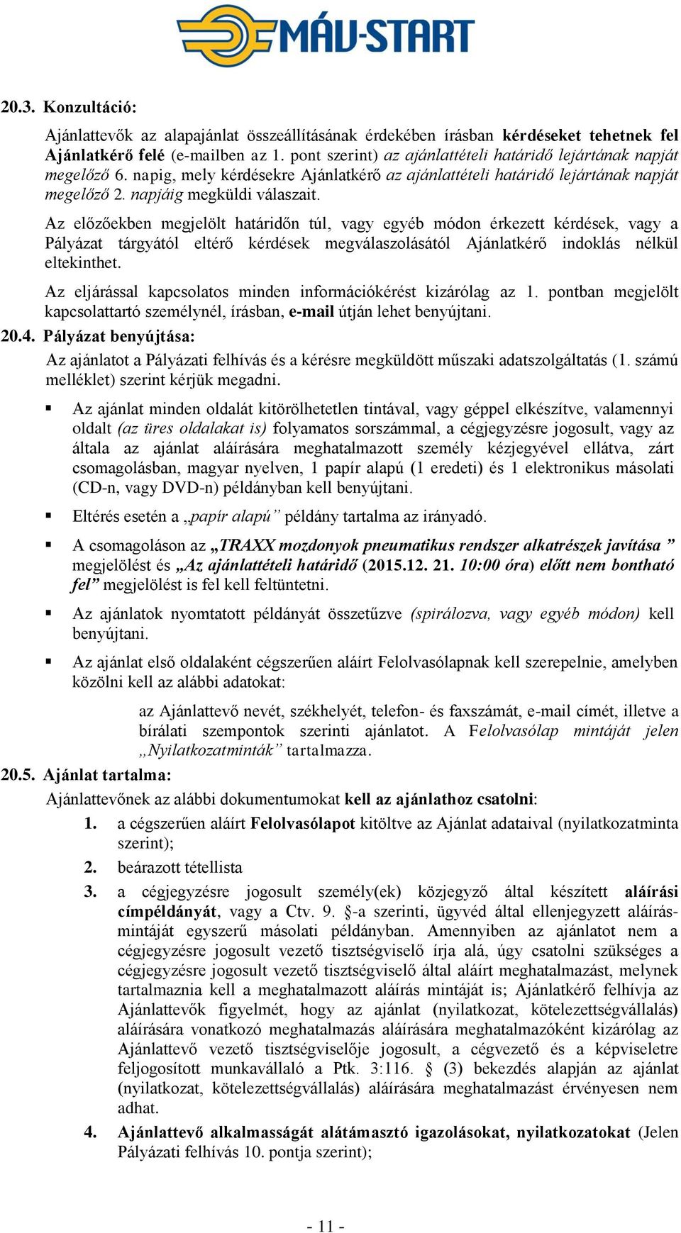 Az előzőekben megjelölt határidőn túl, vagy egyéb módon érkezett kérdések, vagy a Pályázat tárgyától eltérő kérdések megválaszolásától Ajánlatkérő indoklás nélkül eltekinthet.