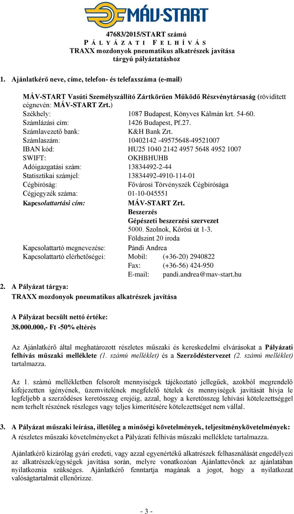 ) Székhely: 1087 Budapest, Könyves Kálmán krt. 54-60. Számlázási cím: 1426 Budapest, Pf.27. Számlavezető bank: K&H Bank Zrt.