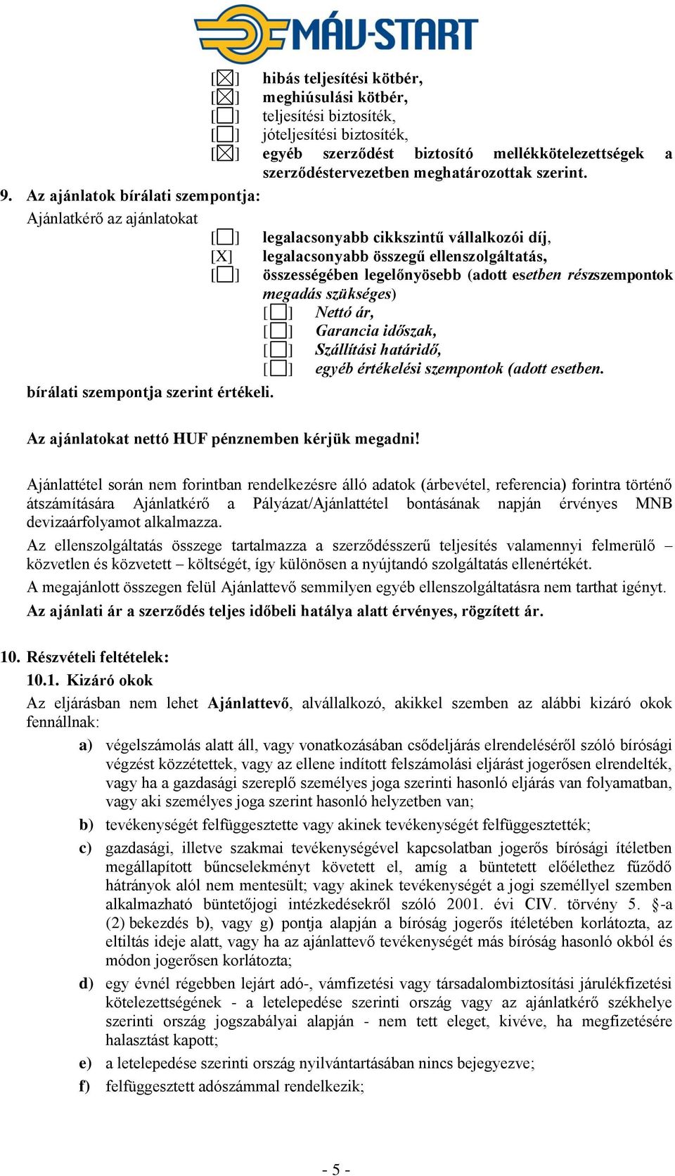 Az ajánlatok bírálati szempontja: Ajánlatkérő az ajánlatokat [ ] legalacsonyabb cikkszintű vállalkozói díj, [X] legalacsonyabb összegű ellenszolgáltatás, [ ] összességében legelőnyösebb (adott
