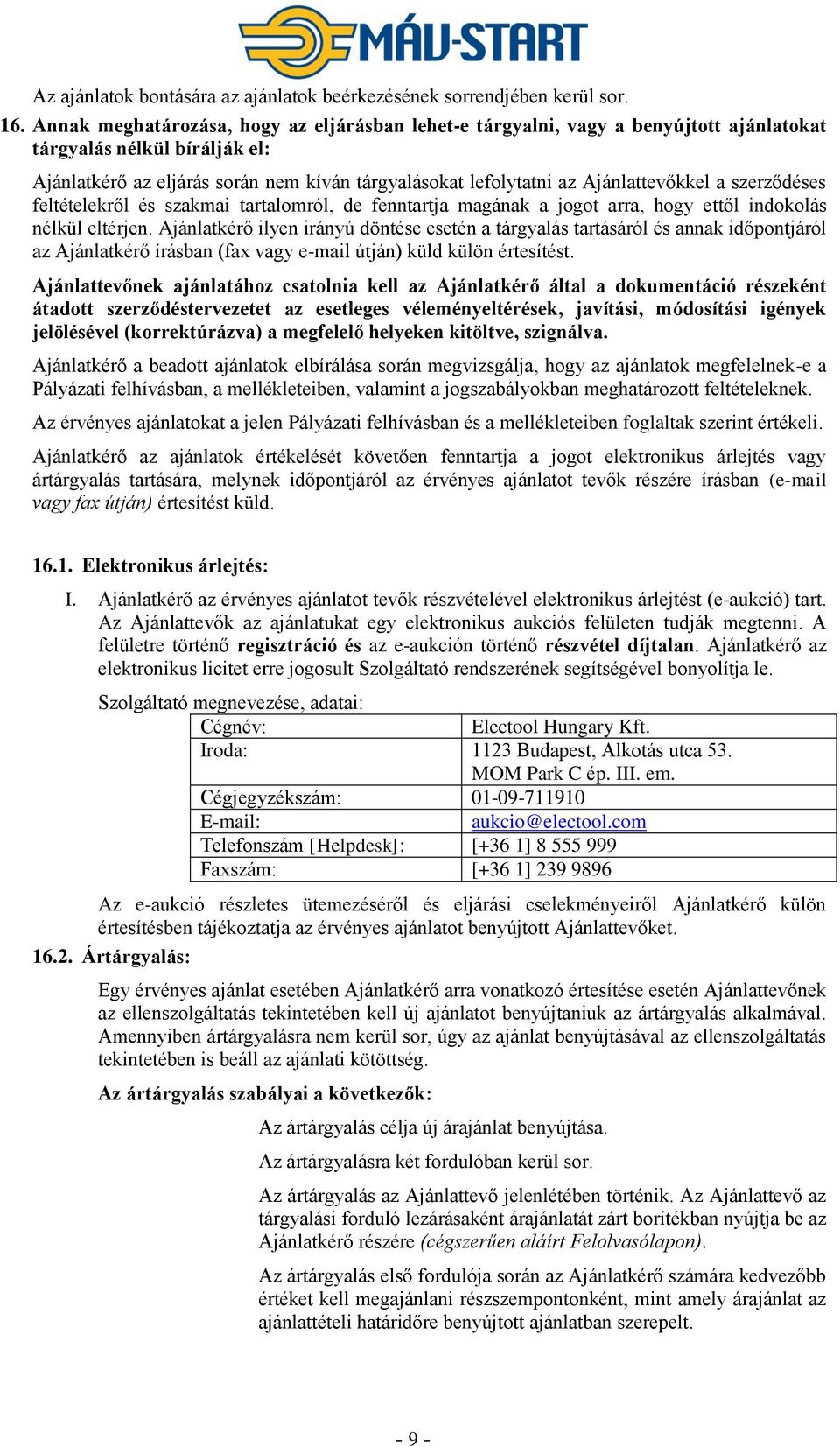 Ajánlattevőkkel a szerződéses feltételekről és szakmai tartalomról, de fenntartja magának a jogot arra, hogy ettől indokolás nélkül eltérjen.