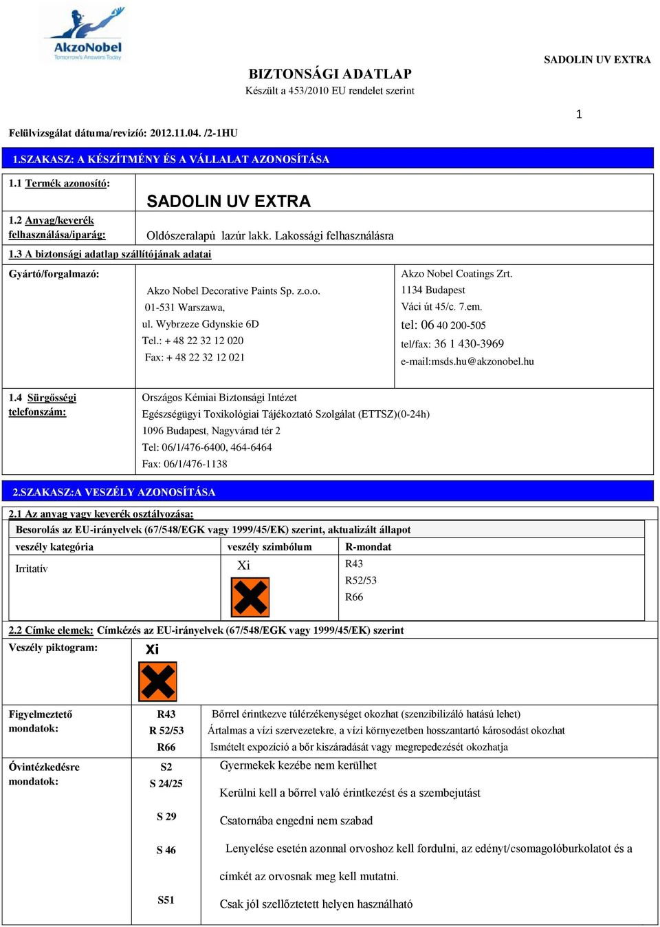 : + 48 22 32 12 020 Fax: + 48 22 32 12 021 Akzo Nobel Coatings Zrt. 1134 Budapest Váci út 45/c. 7.em. tel: 06 40 200-505 tel/fax: 36 1 430-3969 e-mail:msds.hu@akzonobel.hu 1.