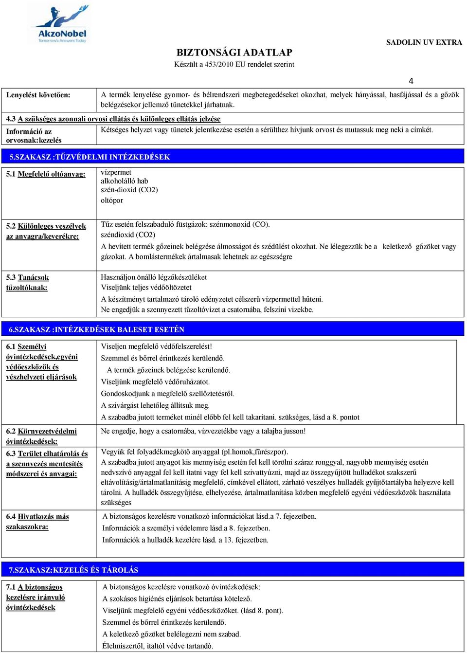 orvosnak:kezelés 5.SZAKASZ :TŰZVÉDELMI INTÉZKEDÉSEK 5.1 Megfelelő oltóanyag: vízpermet alkoholálló hab szén-dioxid (CO2) oltópor 5.