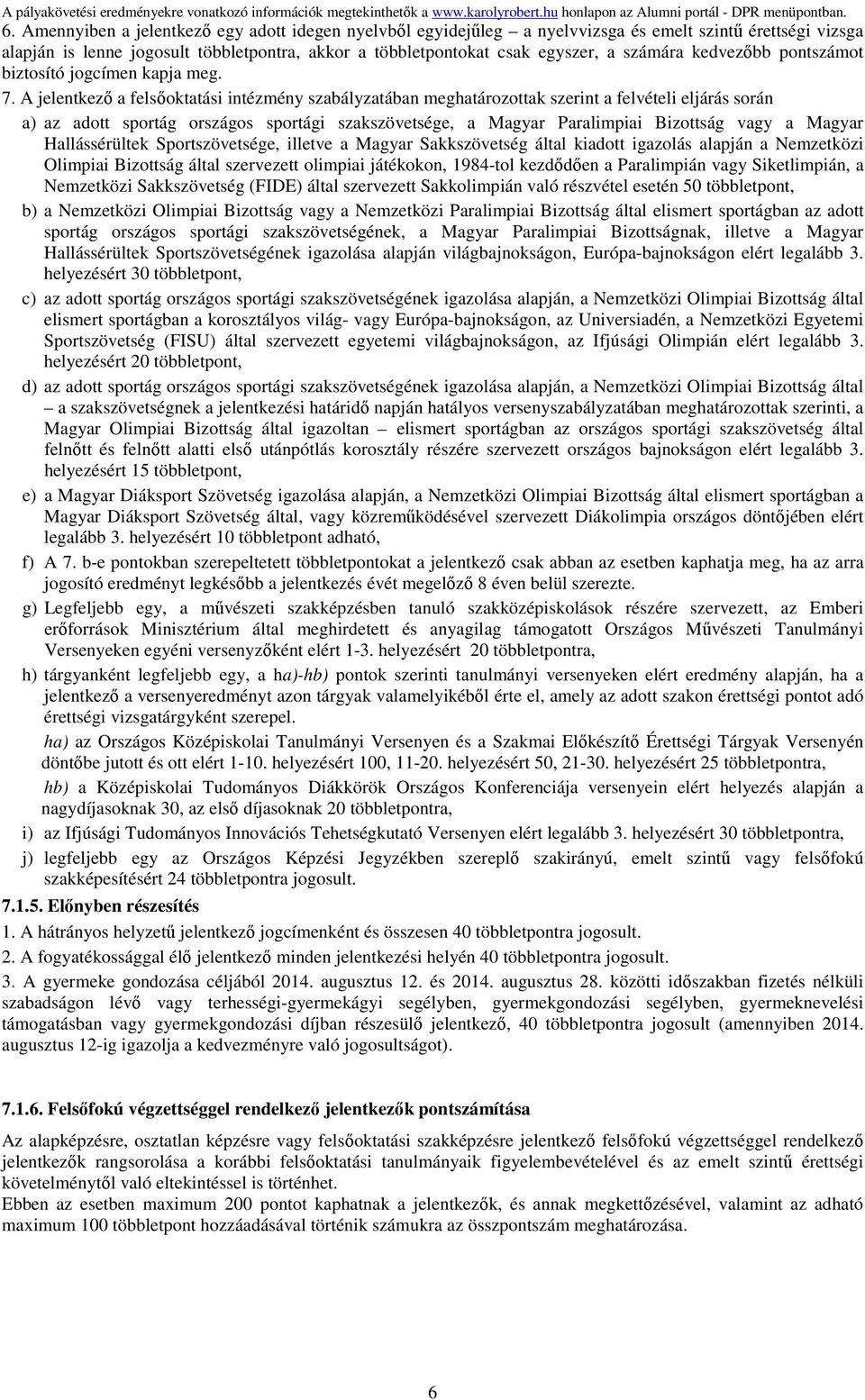 A jelentkező a felsőoktatási intézmény szabályzatában meghatározottak szerint a felvételi eljárás során a) az adott sportág országos sportági szakszövetsége, a Magyar Paralimpiai Bizottság vagy a