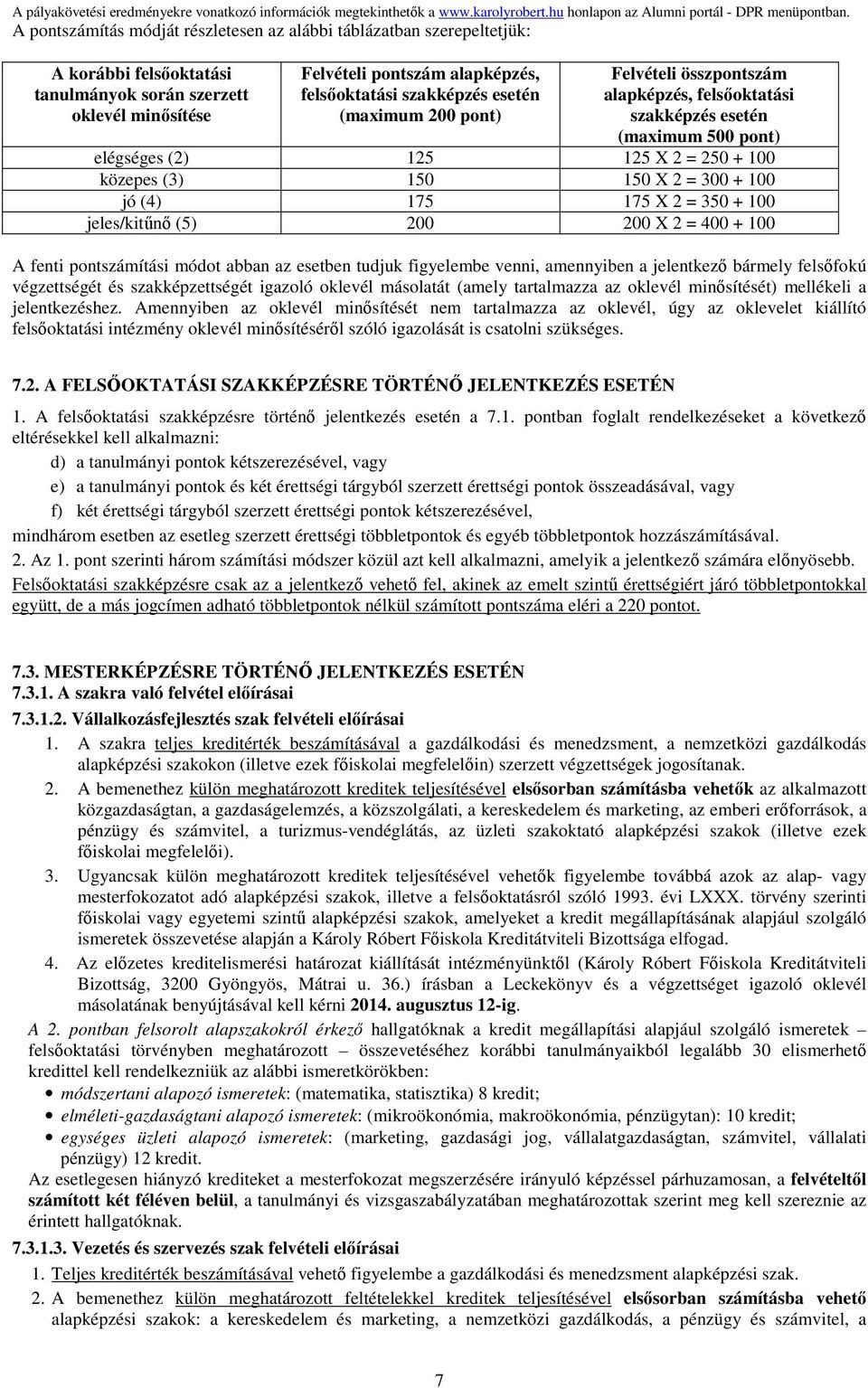 175 X 2 = 350 + 100 jeles/kitűnő (5) 200 200 X 2 = 400 + 100 A fenti pontszámítási módot abban az esetben tudjuk figyelembe venni, amennyiben a jelentkező bármely felsőfokú végzettségét és