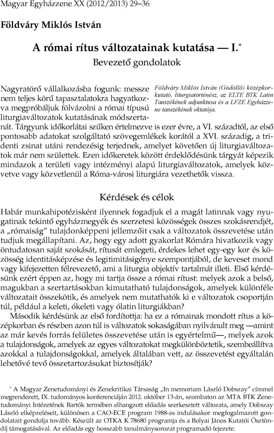 Tárgyunk időkorlátai szűken értelmezve is ezer évre, a VI. századtól, az első pontosabb adatokat szolgáltató szövegemlékek korától a XVI.