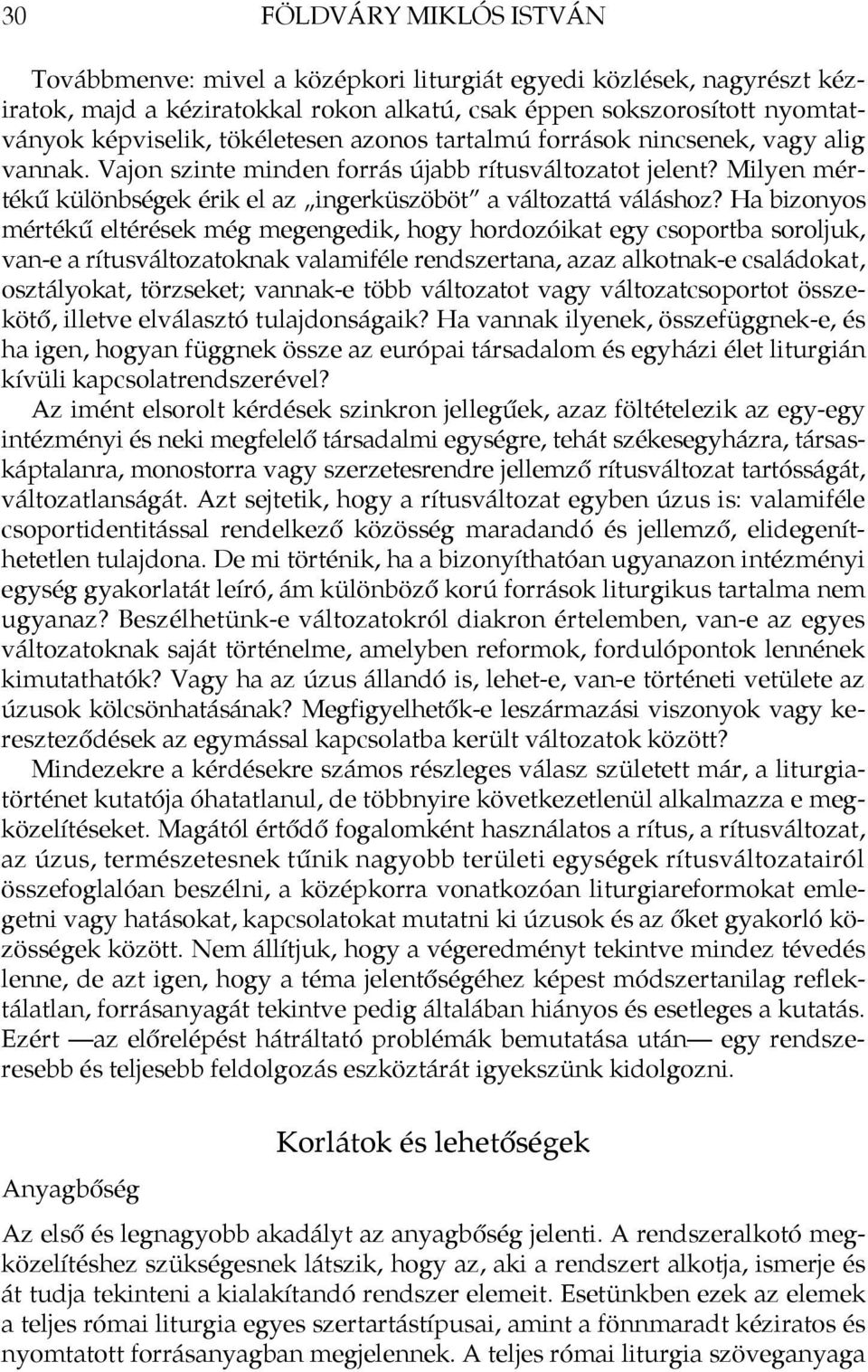 Ha bizonyos mértékű eltérések még megengedik, hogy hordozóikat egy csoportba soroljuk, van-e a rítusváltozatoknak valamiféle rendszertana, azaz alkotnak-e családokat, osztályokat, törzseket; vannak-e