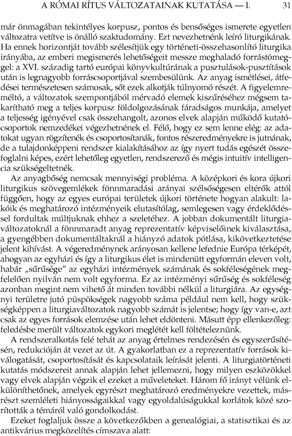 századig tartó európai könyvkultúrának a pusztulások-pusztítások után is legnagyobb forráscsoportjával szembesülünk.