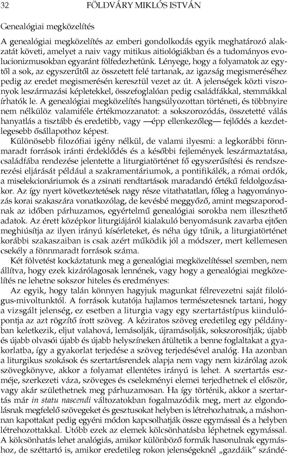 Lényege, hogy a folyamatok az egytől a sok, az egyszerűtől az összetett felé tartanak, az igazság megismeréséhez pedig az eredet megismerésén keresztül vezet az út.