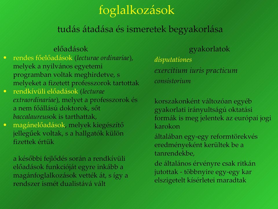 hallgatók külön fizettek értük a későbbi fejlődés során a rendkívüli előadások funkcióját egyre inkább a magánfoglalkozások vették át, s így a rendszer ismét dualistává vált disputationes gyakorlatok