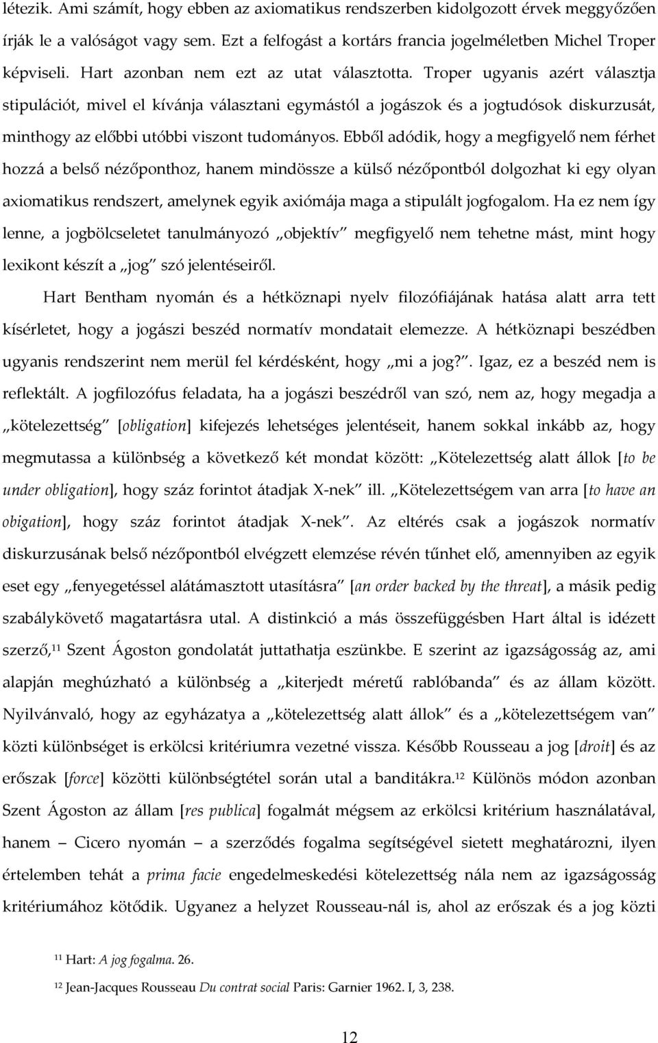 Troper ugyanis azért választja stipulációt, mivel el kívánja választani egymástól a jogászok és a jogtudósok diskurzusát, minthogy az előbbi utóbbi viszont tudományos.