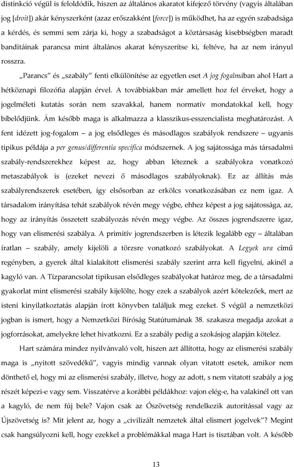 Parancs és szabály fenti elkülönítése az egyetlen eset A jog fogalmában ahol Hart a hétköznapi filozófia alapján érvel.