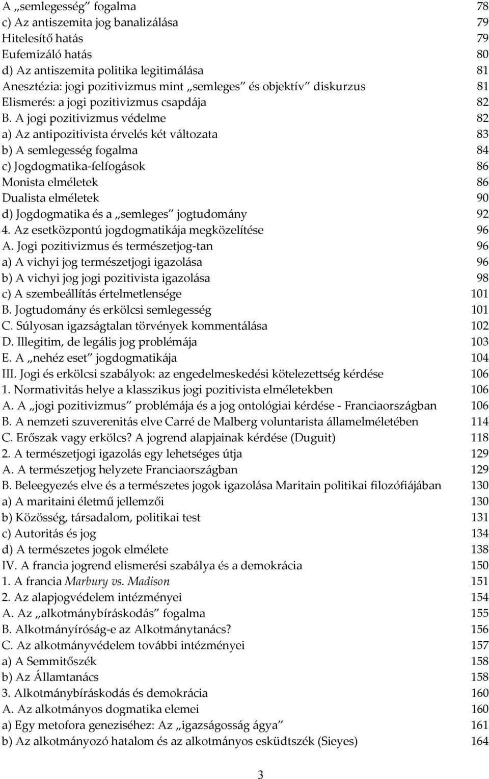 A jogi pozitivizmus védelme 82 a) Az antipozitivista érvelés két változata 83 b) A semlegesség fogalma 84 c) Jogdogmatika-felfogások 86 Monista elméletek 86 Dualista elméletek 90 d) Jogdogmatika és a