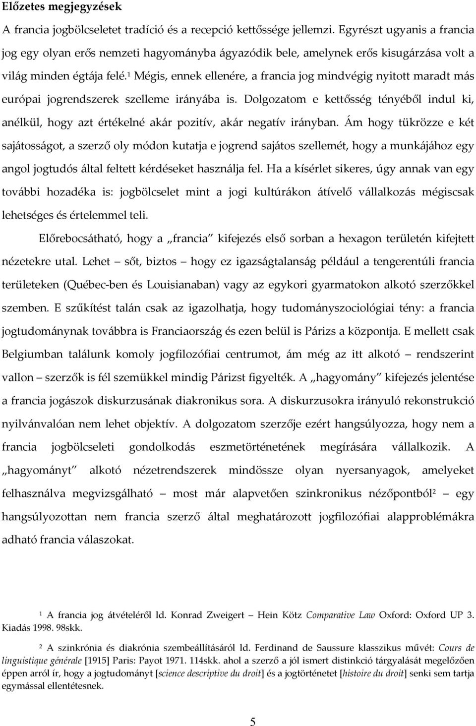 1 Mégis, ennek ellenére, a francia jog mindvégig nyitott maradt más európai jogrendszerek szelleme irányába is.