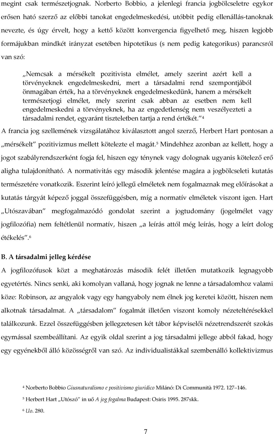 konvergencia figyelhető meg, hiszen legjobb formájukban mindkét irányzat esetében hipotetikus (s nem pedig kategorikus) parancsról van szó: Nemcsak a mérsékelt pozitivista elmélet, amely szerint