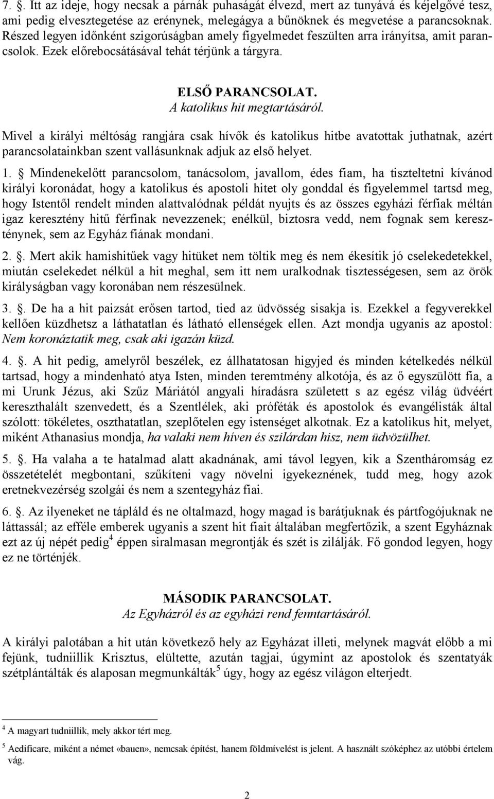 Mivel a királyi méltóság rangjára csak hívők és katolikus hitbe avatottak juthatnak, azért parancsolatainkban szent vallásunknak adjuk az első helyet. 1.