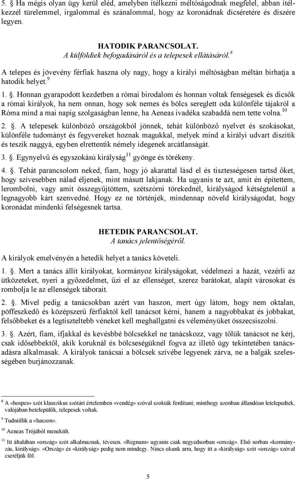 . Honnan gyarapodott kezdetben a római birodalom és honnan voltak fenségesek és dicsők a római királyok, ha nem onnan, hogy sok nemes és bölcs sereglett oda különféle tájakról a Róma mind a mai napig